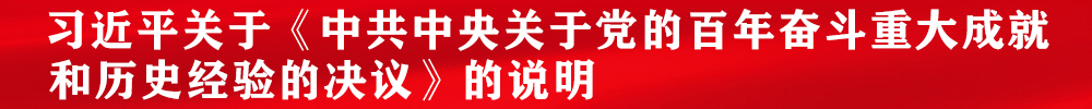 习近平：关于《中共中央关于党的百年奋斗重大成就和历史经验的决议》的说明